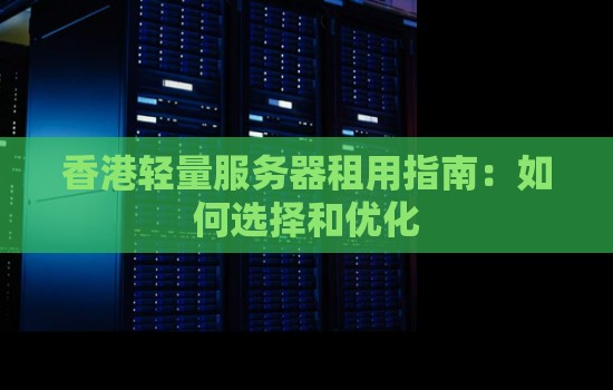 香港轻量服务器租用建议：如何选择和优化