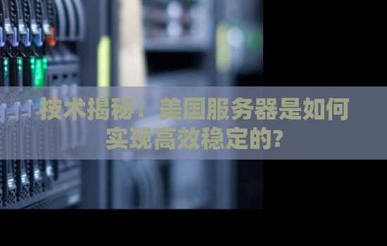 美国服务器评测：是如何实现高效稳定的?