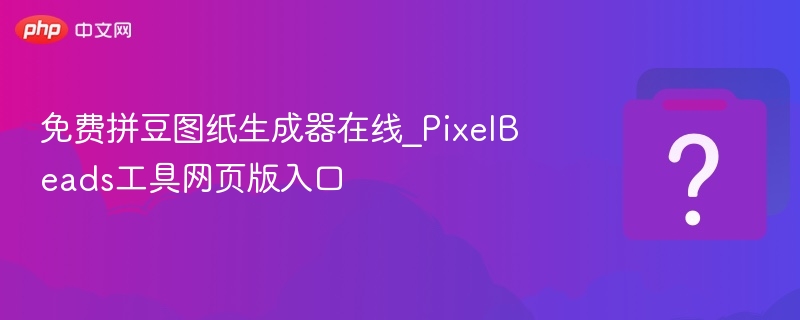 免费拼豆图纸生成器在线_pixelbeads工具网页版入口