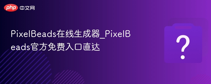 pixelbeads在线生成器_pixelbeads官方免费入口直达