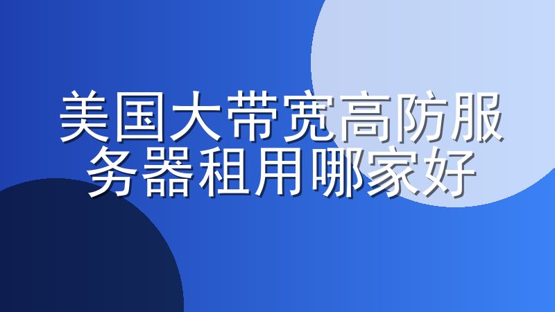 美国大带宽高防服务器租用-美国大带宽高防服务器哪家好