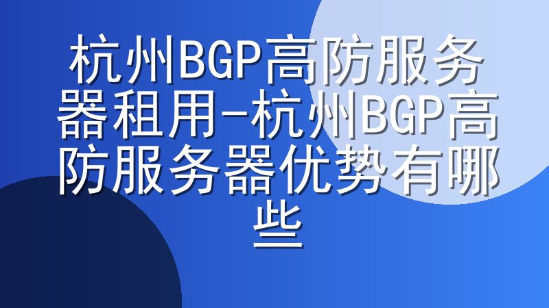 杭州BGP高防服务器租用-杭州BGP高防服务器优势有哪些