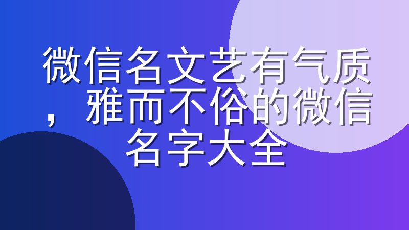 微信名文艺有气质，雅而不俗的微信名字大全