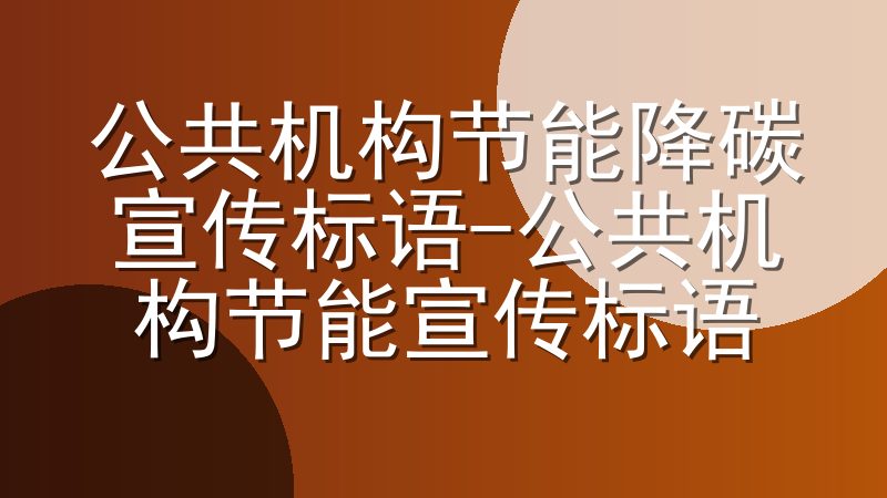 公共机构节能降碳宣传标语-公共机构节能宣传标语