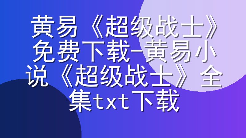 黄易《超级战士》免费下载-黄易小说《超级战士》全集txt下载