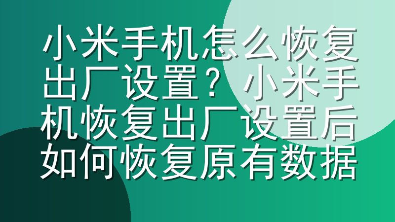 小米手机怎么恢复出厂设置？小米手机恢复出厂设置后如何恢复原有数据